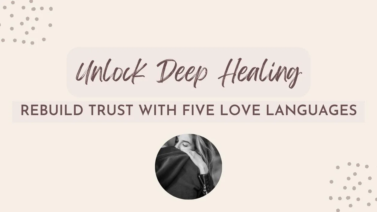 Unlock Deep Healing: Rebuild Trust with Five Love Languages